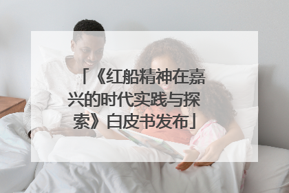 《红船精神在嘉兴的时代实践与探索》白皮书发布