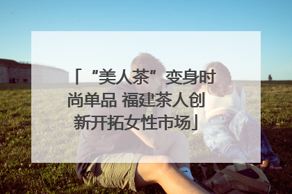 “美人茶”变身时尚单品 福建茶人创新开拓女性市场