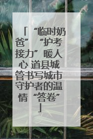 “临时奶爸”“护考接力”暖人心 道县城管书写城市守护者的温情“答卷”
