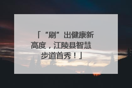 “刷”出健康新高度，江陵县智慧步道首秀！
