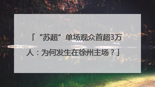 “苏超”单场观众首超3万人：为何发生在徐州主场？