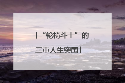 “轮椅斗士”的三重人生突围