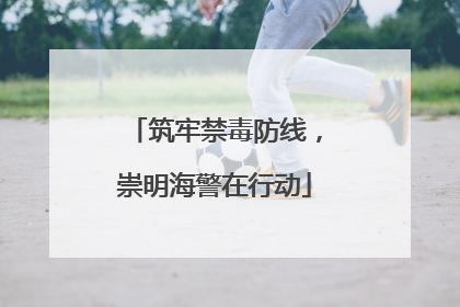 筑牢禁毒防线，崇明海警在行动