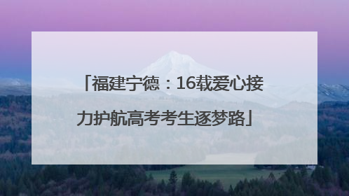 福建宁德：16载爱心接力护航高考考生逐梦路