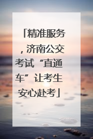 精准服务，济南公交考试“直通车”让考生安心赴考