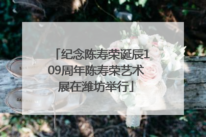 纪念陈寿荣诞辰109周年陈寿荣艺术展在潍坊举行