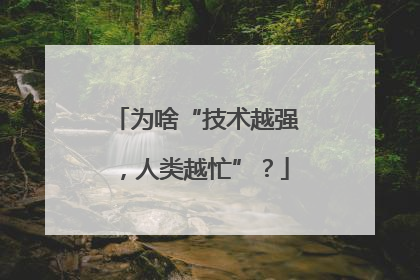 为啥“技术越强，人类越忙”？