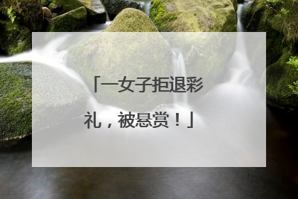 一女子拒退彩礼，被悬赏！