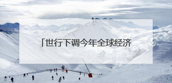 世行下调今年全球经济增长预期，大幅下调美国增长预期至1.4%