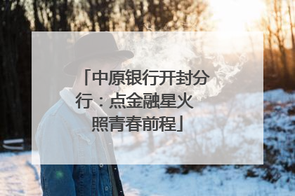 中原银行开封分行：点金融星火 照青春前程