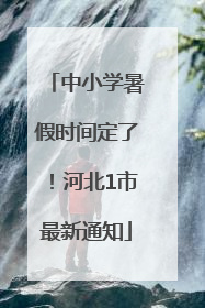 中小学暑假时间定了！河北1市最新通知