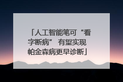 人工智能笔可“看字断病” 有望实现帕金森病更早诊断