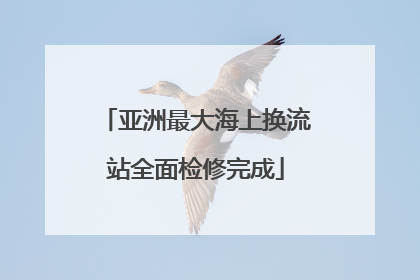 亚洲最大海上换流站全面检修完成