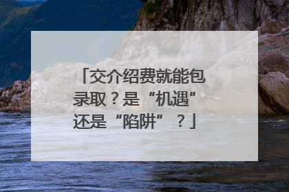 交介绍费就能包录取？是“机遇”还是“陷阱”？