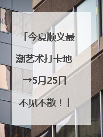 今夏顺义最潮艺术打卡地→5月25日不见不散！