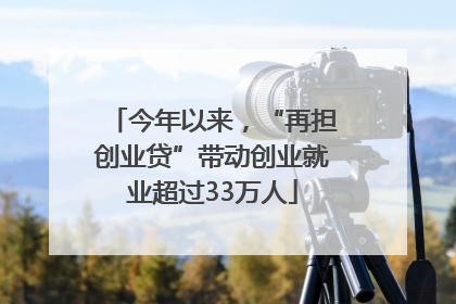 今年以来，“再担创业贷”带动创业就业超过33万人