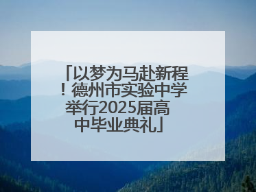 以梦为马赴新程！德州市实验中学举行2025届高中毕业典礼