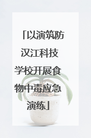 以演筑防 汉江科技学校开展食物中毒应急演练
