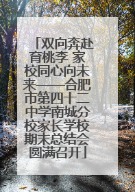 双向奔赴育桃李 家校同心向未来——合肥市第四十二中学南城分校家长学校期末总结会圆满召开