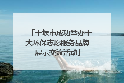 十堰市成功举办十大环保志愿服务品牌展示交流活动