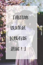 南昌地铁3条延长线有新进展！