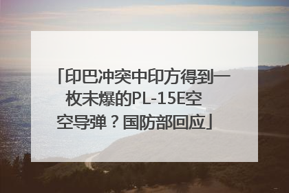 印巴冲突中印方得到一枚未爆的PL-15E空空导弹？国防部回应