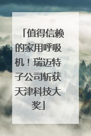 值得信赖的家用呼吸机！瑞迈特子公司斩获天津科技大奖
