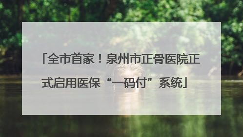 全市首家！泉州市正骨医院正式启用医保“一码付”系统
