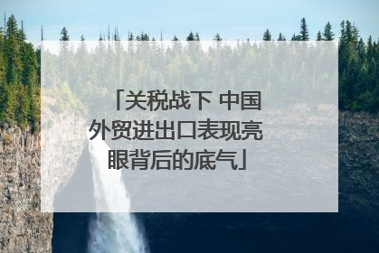 关税战下 中国外贸进出口表现亮眼背后的底气