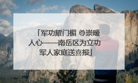 军功耀门楣 尊崇暖人心——南岳区为立功 军人家庭送喜报