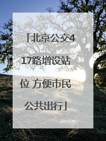 北京公交417路增设站位 方便市民公共出行