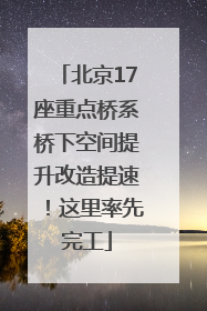 北京17座重点桥系桥下空间提升改造提速！这里率先完工