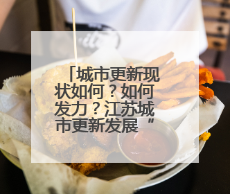 城市更新现状如何？如何发力？江苏城市更新发展“报告”出炉