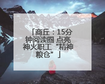 商丘：15分钟阅读圈 点亮神火职工“精神粮仓”