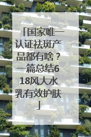 国家唯一认证祛斑产品都有啥？一篇总结618风大水乳有效护肤
