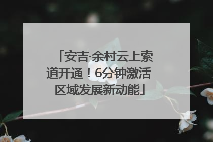 安吉·余村云上索道开通！6分钟激活区域发展新动能