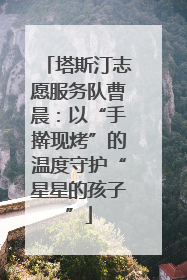 塔斯汀志愿服务队曹晨：以“手擀现烤”的温度守护“星星的孩子”