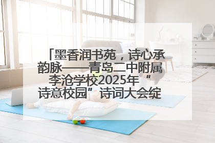 墨香润书苑，诗心承韵脉——青岛二中附属李沧学校2025年“诗意校园”诗词大会绽放文化华章