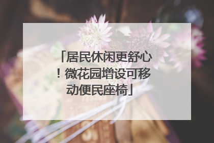 居民休闲更舒心！微花园增设可移动便民座椅