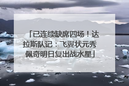 已连续缺席四场！达拉斯队记：飞翼状元秀佩奇明日复出战水星