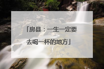 房县：一生一定要去喝一杯的地方