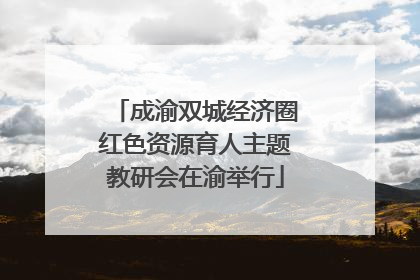 成渝双城经济圈红色资源育人主题教研会在渝举行