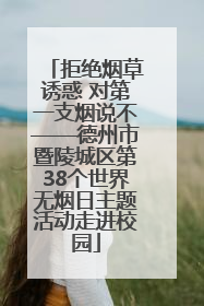 拒绝烟草诱惑 对第一支烟说不——德州市暨陵城区第38个世界无烟日主题活动走进校园
