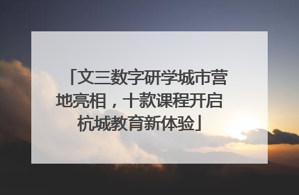 文三数字研学城市营地亮相，十款课程开启杭城教育新体验