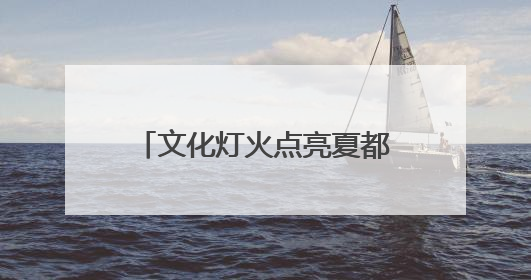 文化灯火点亮夏都夜晚——“西海2261・河湟文化大集”首日见闻