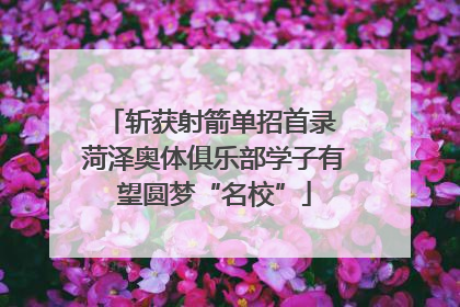 斩获射箭单招首录 菏泽奥体俱乐部学子有望圆梦“名校”
