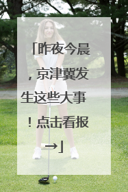 昨夜今晨，京津冀发生这些大事！点击看报→