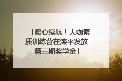 暖心续航！大咖素质训练营在滦平发放第三期奖学金
