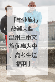 毕业旅行热潮来临 温州三重文旅优惠为中、高考生送福利