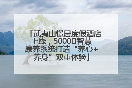 武夷山憬居度假酒店上线，5000㎡智慧康养系统打造“养心+养身”双重体验